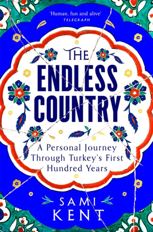 Endless Country, A Personal Journey Through Turkey's First Hundred Years