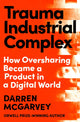 Trauma Industrial Complex, How Oversharing Became a Product in a Digital World 9781529103892 Darren Mcgarvey