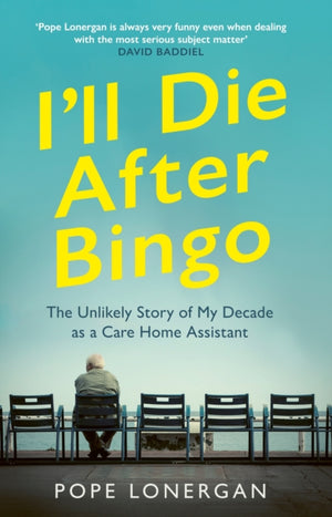 I'll Die After Bingo, My unlikely life as a care home assistant