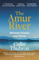 Amur River, Between Russia and China 9781529110890 Colin Thubron