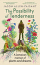 Possibility of Tenderness, A Jamaican memoir of plants and dreams 9781529153620 Jason Allen-Paisant