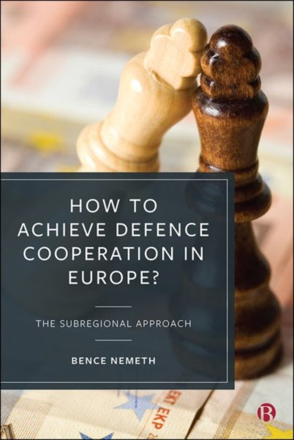 Book cover of: How to Achieve Defence Cooperation in Europe?. By: Bence Nemeth