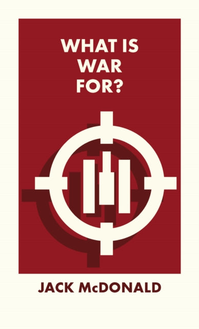 Book cover of: What Is War For?. By: Jack McDonald