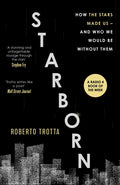 Starborn, How the Stars Made Us - and Who We Would Be Without Them