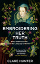 Embroidering Her Truth, Mary, Queen of Scots and the Language of Power 9781529346282 Clare Hunter