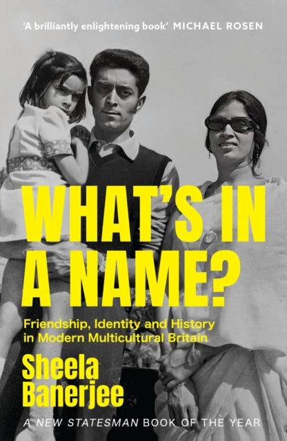 What's in a Name?, Friendship, Identity and History in Modern Multicultural Britain: A New Statesman Book of the Year 9781529367607 Sheela Banerjee