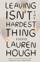 Book cover of: Leaving Isn't the Hardest Thing. By: Lauren Hough