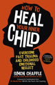 Book cover of: How to Heal Your Inner Child. By: Simon Chapple