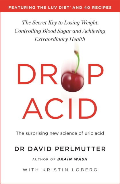 Drop Acid, The Surprising New Science of Uric Acid - The Key to Losing Weight, Controlling Blood Sugar and Achieving Extraordinary Health 9781529388435 David Perlmutter