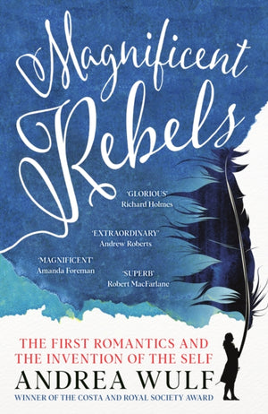 Magnificent Rebels, The First Romantics and the Invention of the Self