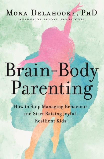 Book cover of: Brain-Body Parenting. By: Mona Delahooke