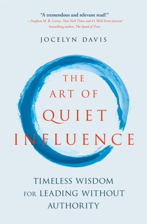 Art of Quiet Influence, Timeless Wisdom for Leading Without Authority