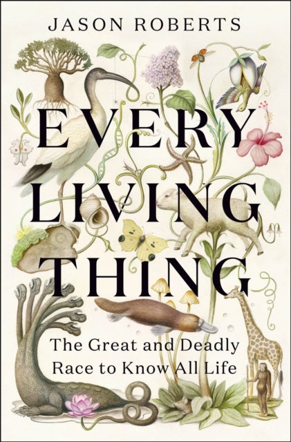 Every Living Thing, The Great and Deadly Race to Know All Life (WINNER OF THE 2025 PULITZER PRIZE FOR BIOGRAPHY)
