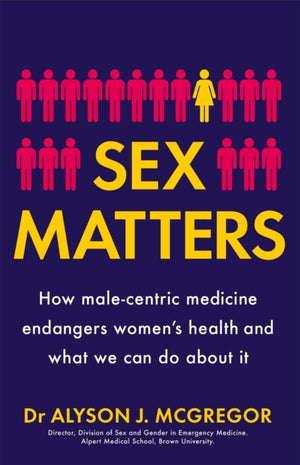Sex Matters, How male-centric medicine endangers women's health and what we can do about it