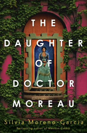 Daughter of Doctor Moreau, A Lush, Dazzling Novel Of Intrigue, Betrayal And Monstrosity from the Visionary Author of MEXICAN GOTHIC