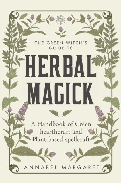 Green Witch's Guide to Herbal Magick, A Handbook of Green Hearthcraft and Plant-Based Spellcraft