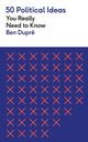 Book cover of: 50 Political Ideas You Really Need to Know. By: Ben Dupre