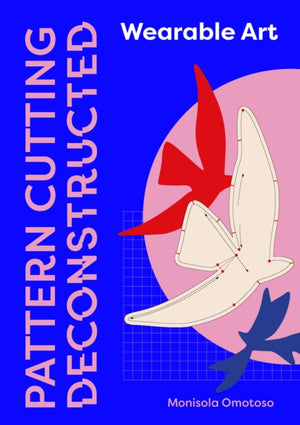 Pattern Cutting Deconstructed, Wearable Art