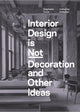 Book cover of: Interior Design is Not Decoration And Other Ideas. By: Stephanie Travis