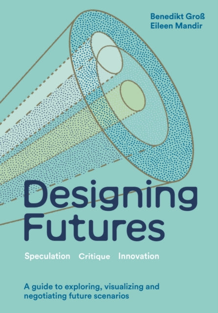 Designing Futures, Speculation, Critique, Innovation 9781529435054 Benedikt Groß