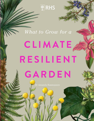 RHS What to Grow for a Climate Resilient Garden, Practical advice for gardeners on plants that can cope in all climates