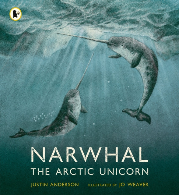Book cover of: Narwhal: The Arctic Unicorn. By: Justin Anderson
