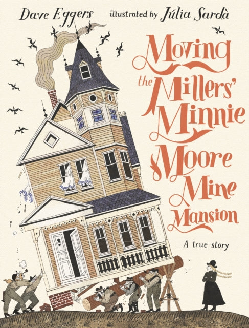 Book cover of: Moving the Millers' Minnie Moore Mine Mansion: A True Story. By: Dave Eggers