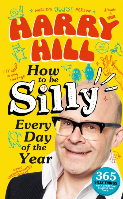 Harry Hill How To Be Silly Every Day of the Year, The fantastically funny new book from Harry Hill, host of Junior Bake Off 9781529520989 Harry Hill