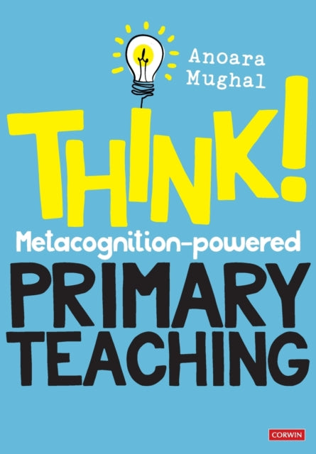 Book cover of: Think!: Metacognition-powered Primary Teaching. By: Anoara Mughal