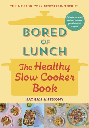 Bored of Lunch: The Healthy Slow Cooker Book, Calorie-counted recipes to save you time and money