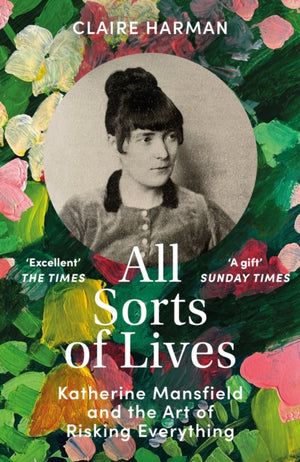 All Sorts of Lives, Katherine Mansfield and the art of risking everything