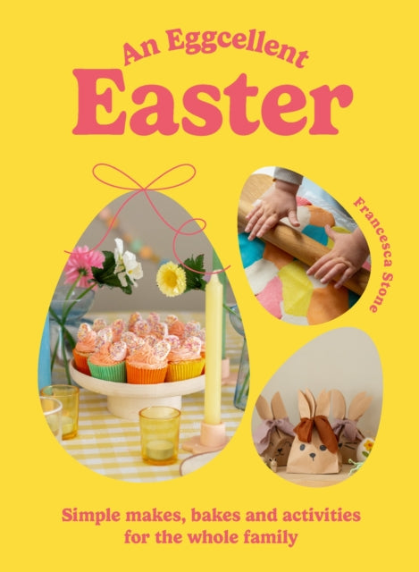 Eggcellent Easter, Simple springtime makes, bakes and activities for the whole family 9781529924718 Francesca Stone