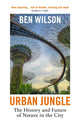 Urban Jungle, The History and Future of Nature in the City 9781529925005 Ben Wilson