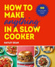 Book cover of: How to Make Anything in a Slow Cooker