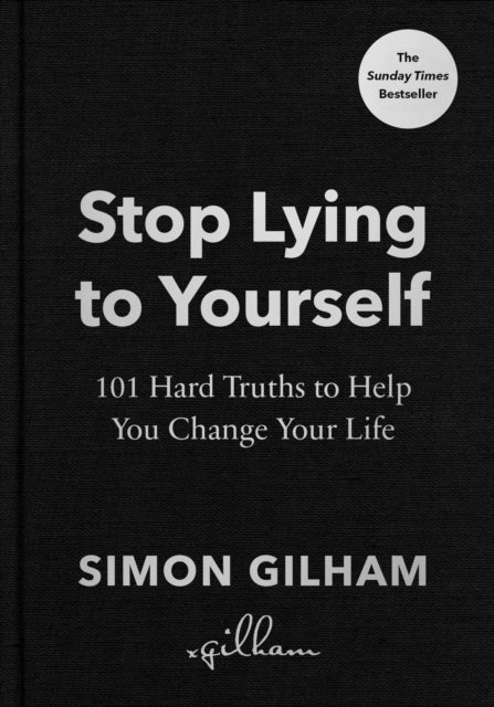 Stop Lying to Yourself, 101 Hard Truths to Help You Change Your Life 9781529939194 Simon Gilham