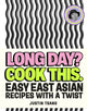 Long Day? Cook This., Easy East Asian Recipes with a Twist 9781529944150 Justin Tsang