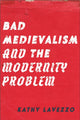Book cover of: Bad Medievalism and the Modernity Problem