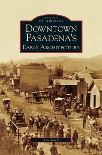 Book cover of: Downtown Pasadena's Early Architecture. By: Ann Scheid