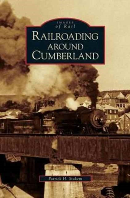 Book cover of: Railroading Around Cumberland. By: Patrick H. Stakem
