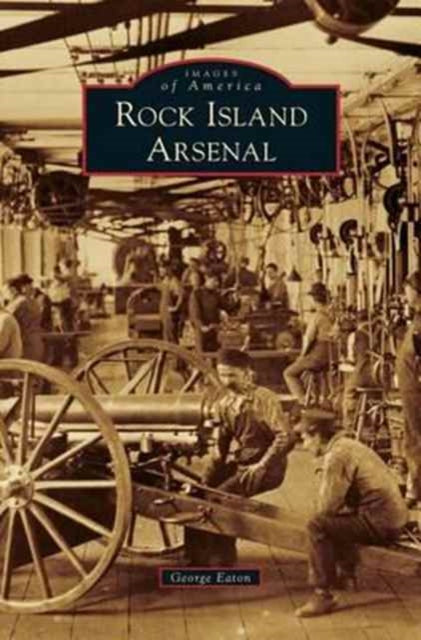 Book cover of: Rock Island Arsenal. By: George Eaton
