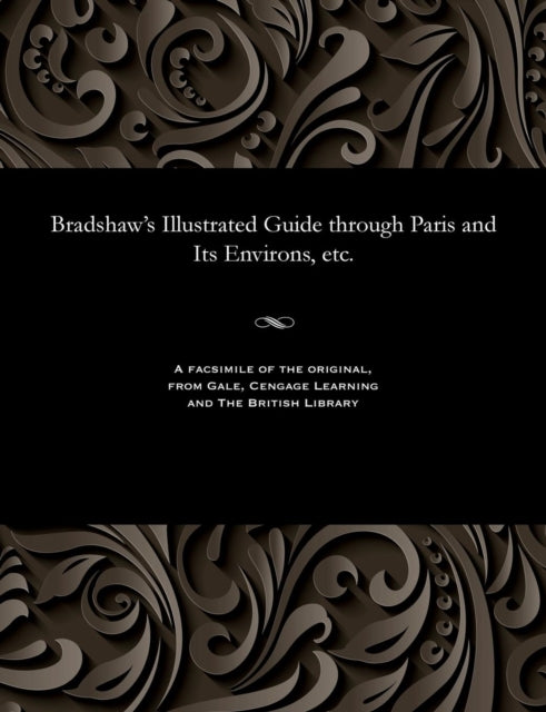 Book cover of: Bradshaw's Illustrated Guide Through Paris and Its Environs, Etc.