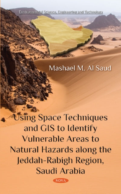 Book cover of: Using Space Techniques and GIS to Identify Vulnerable Areas to Natural Hazards along the Jeddah-Rabigh Region, Saudi Arabia. By: Mashael M. Al Saud