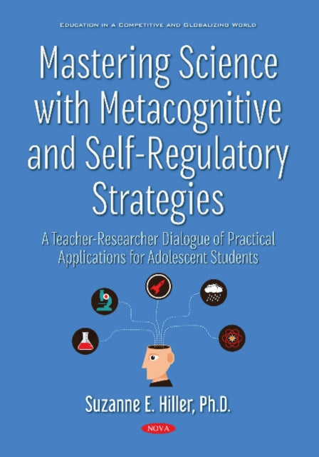 Book cover of: Mastering Science with Metacognitive and Self-Regulatory Strategies. By: Suzanne E. Hiller