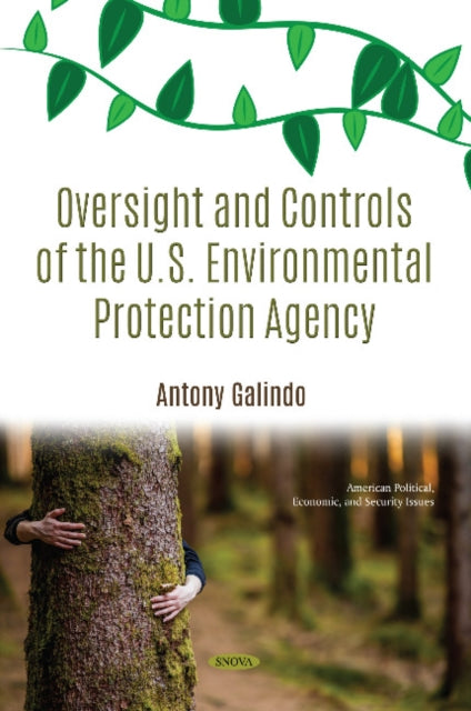 Book cover of: Oversight and Controls of the U.S. Environmental Protection Agency. By: Antony Galindo
