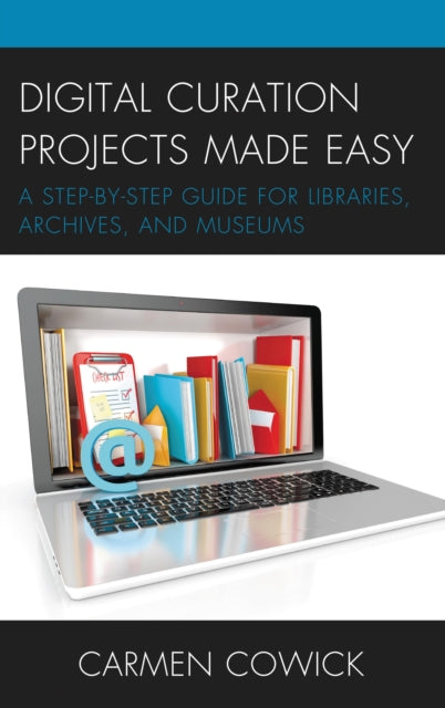 Book cover of: Digital Curation Projects Made Easy. By: Carmen Cowick