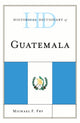 Book cover of: Historical Dictionary of Guatemala. By: Michael F. Fry
