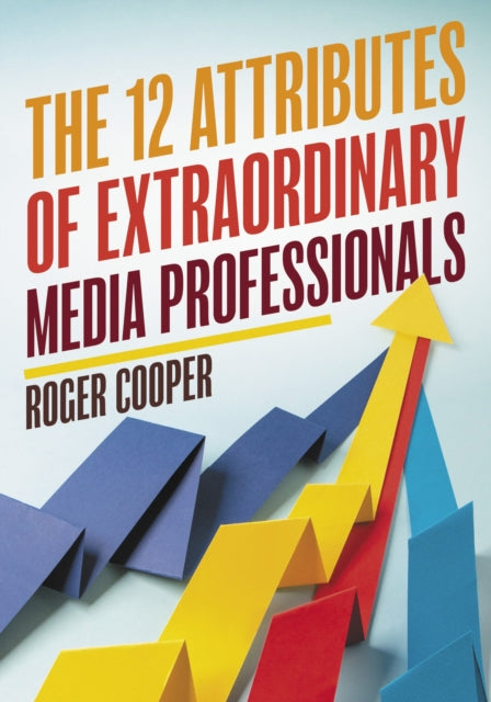 12 Attributes of Extraordinary Media Professionals