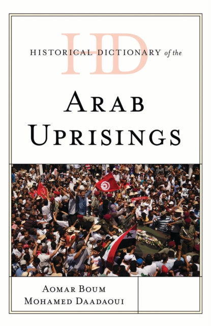 Book cover of: Historical Dictionary of the Arab Uprisings. By: Aomar Boum