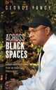 Book cover of: Across Black Spaces. By: George Yancy