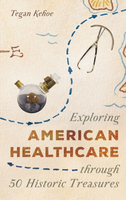 Book cover of: Exploring American Healthcare through 50 Historic Treasures. By: Tegan Kehoe